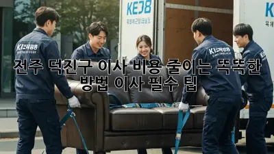 전주 덕진구 이사, 비용 줄이는 똑똑한 방법! 이사 필수 팁